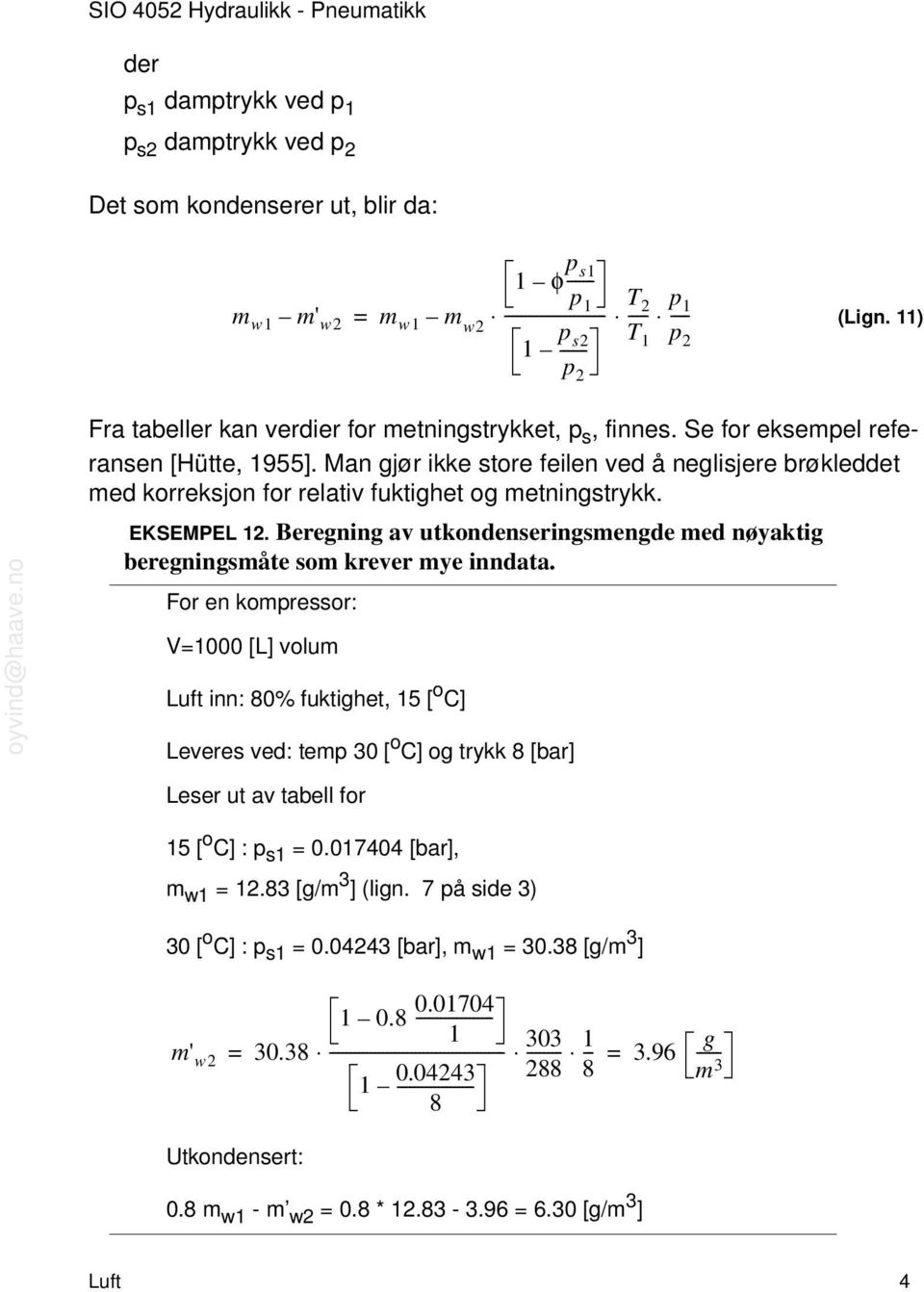 Man gjør ikke store feilen ved å neglisjere brøkleddet med korreksjon for relativ fuktighet og metningstrykk. EKSEMPEL 12.