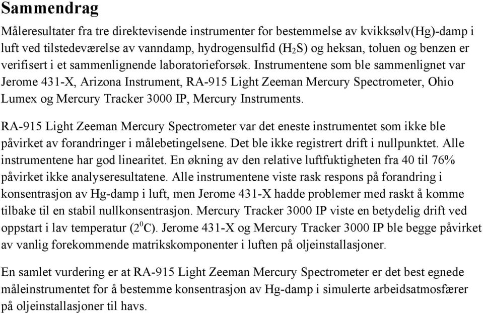 Instrumentene som ble sammenlignet var Jerome 431-X, Arizona Instrument, RA-915 Light Zeeman Mercury Spectrometer, Ohio Lumex og Mercury Tracker 3000 IP, Mercury Instruments.