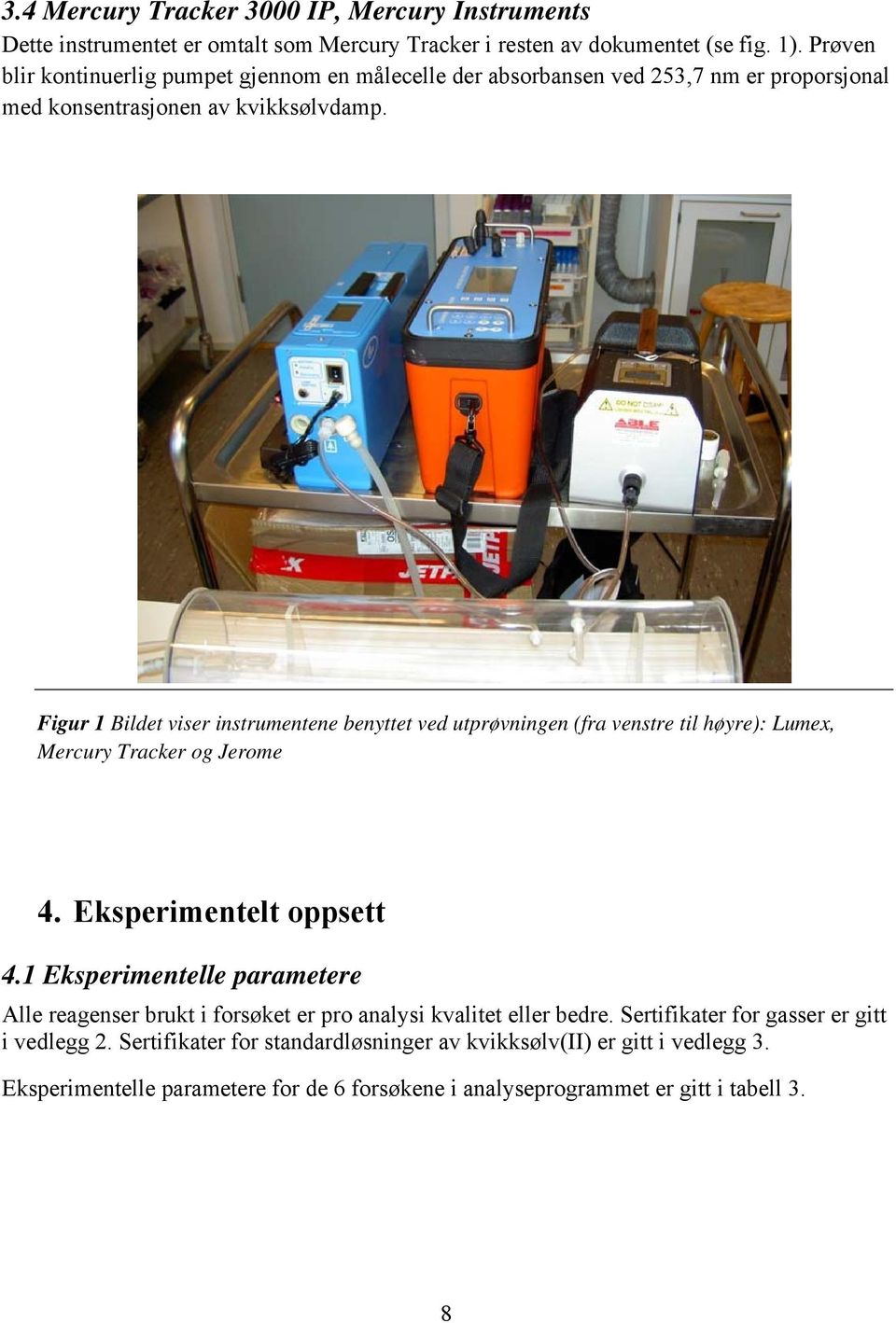 Figur 1 Bildet viser instrumentene benyttet ved utprøvningen (fra venstre til høyre): Lumex, Mercury Tracker og Jerome 4. Eksperimentelt oppsett 4.