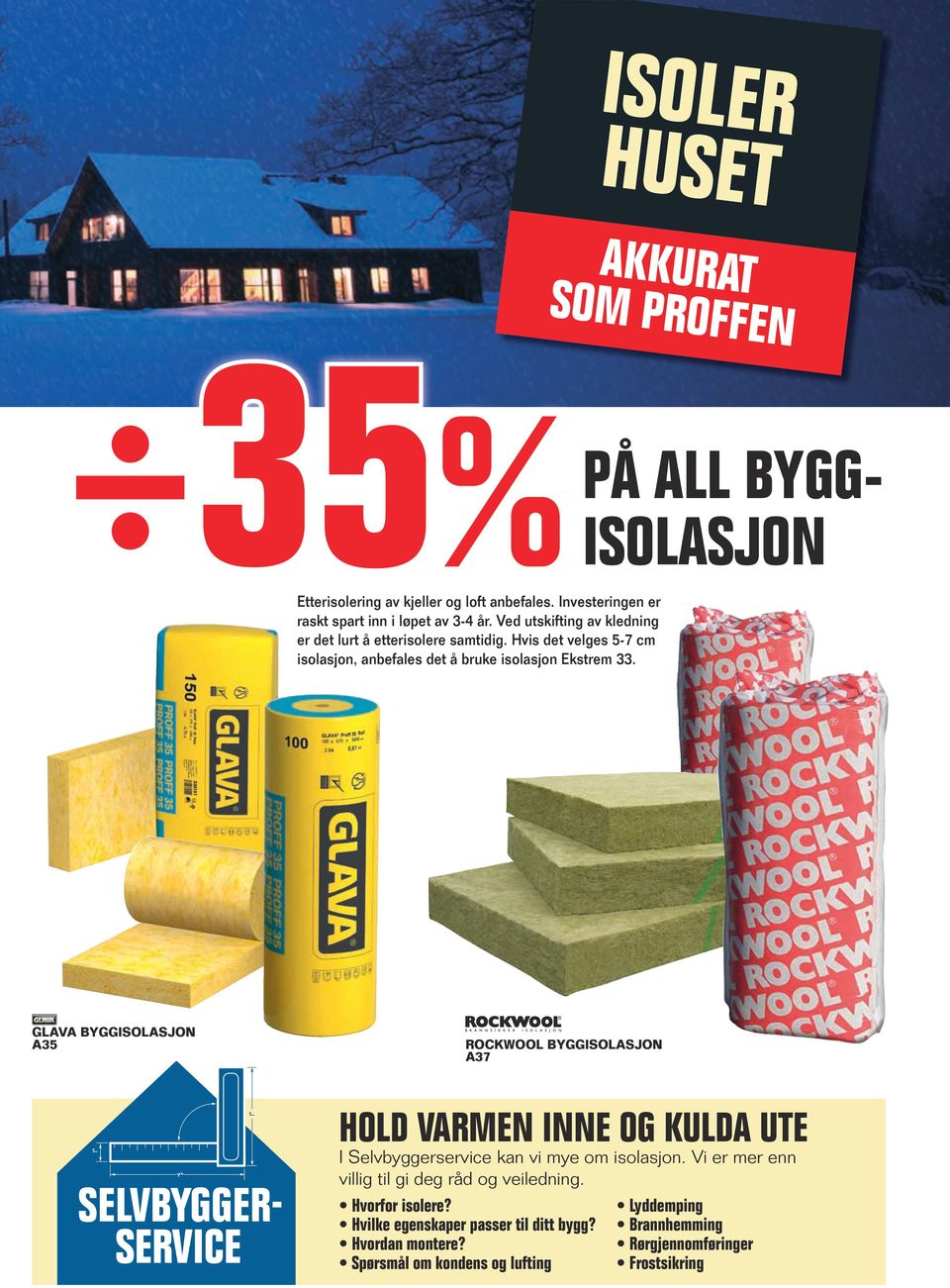 GLAVA BYGGISOLASJON A35 ROCKWOOL BYGGISOLASJON A37 HOLD VARMEN INNE OG KULDA UTE I Selvbyggerservice kan vi mye om isolasjon.