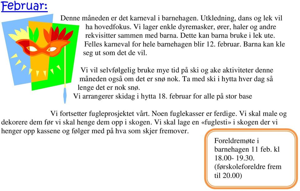 Vi vil selvfølgelig bruke mye tid på ski og ake aktiviteter denne måneden også om det er snø nok. Ta med ski i hytta hver dag så lenge det er nok snø. Vi arrangerer skidag i hytta 18.