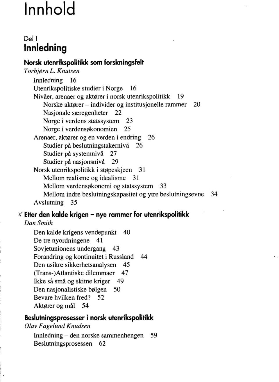 Norge i verdens statssystem 23 Norge i verdensøkonomien 25 Arenaer, aktører og en verden i endring 26 Studier på beslutningstakernivå 26 Studier på systemnivå 27 Studier på nasjonsnivå 29 Norsk