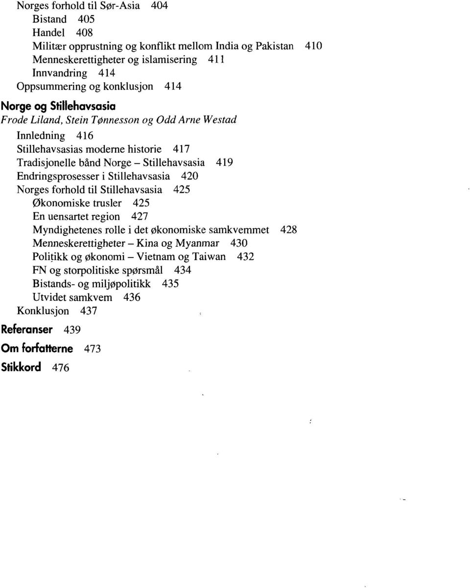 Endringsprosesser i Stillehavsasia 420 Norges forhold til Stillehavsasia 425 Økonomiske trusler 425 En uensartet region 427 Myndighetenes rolle i det økonomiske samkvemmet 428 Menneskerettigheter