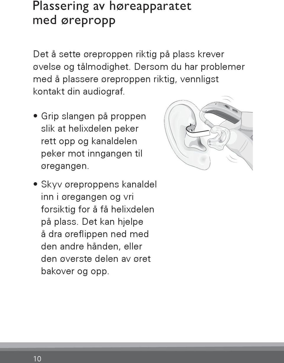 Grip slangen på proppen slik at helixdelen peker rett opp og kanaldelen peker mot inngangen til øregangen.