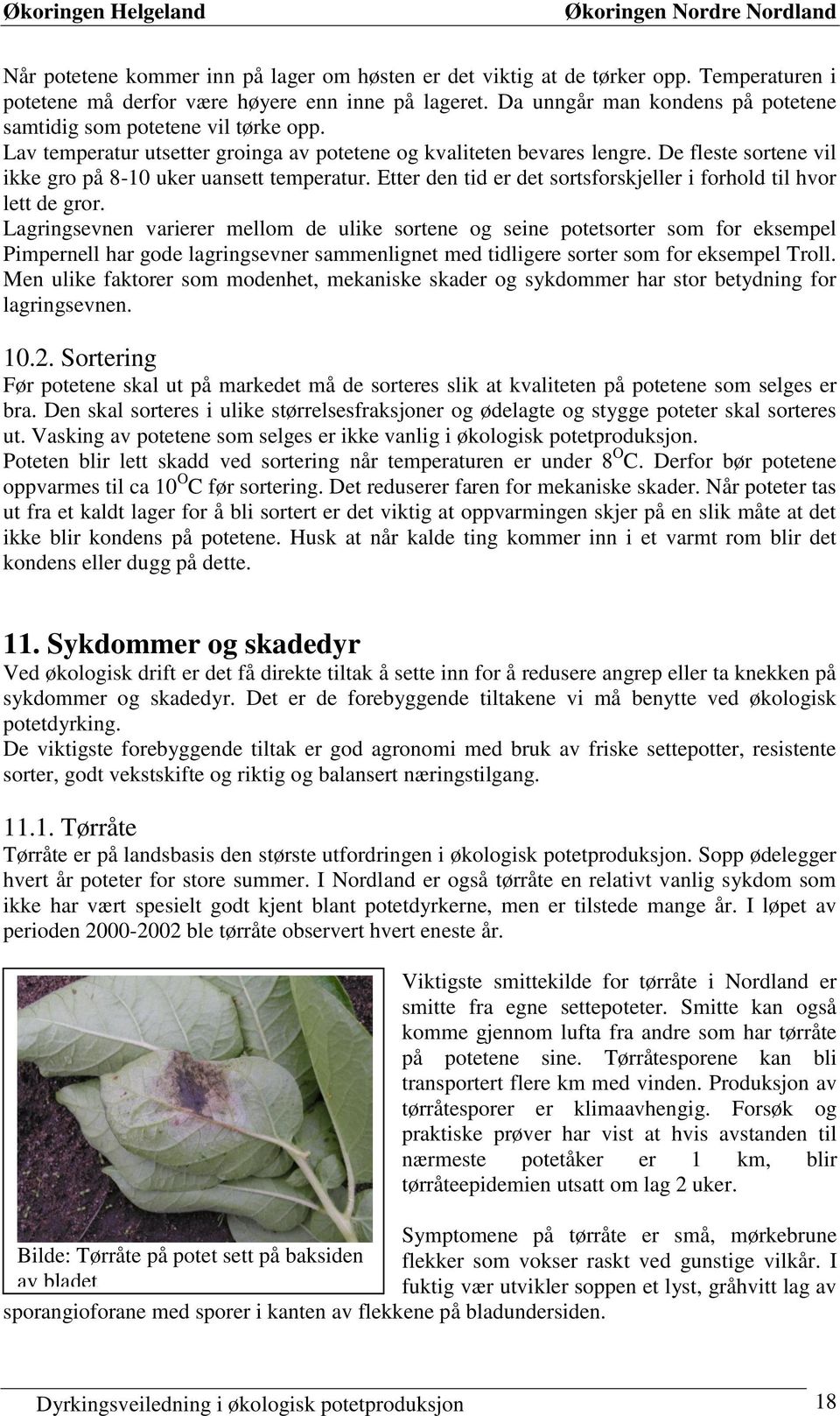 De fleste sortene vil ikke gro på 8-10 uker uansett temperatur. Etter den tid er det sortsforskjeller i forhold til hvor lett de gror.