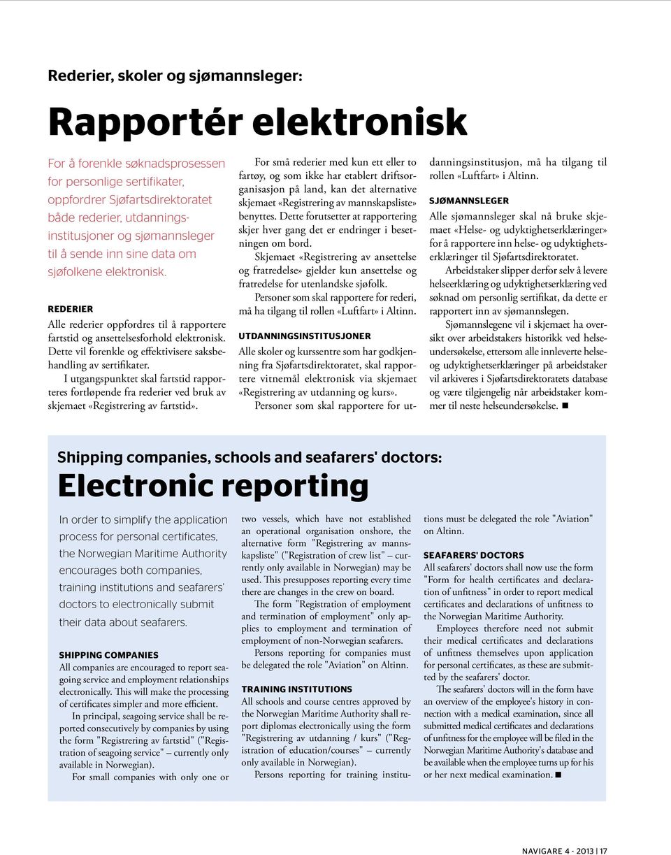 Dette vil forenkle og effektivisere saksbehandling av sertifikater. I utgangspunktet skal fartstid rapporteres fortløpende fra rederier ved bruk av skjemaet «Registrering av fartstid».