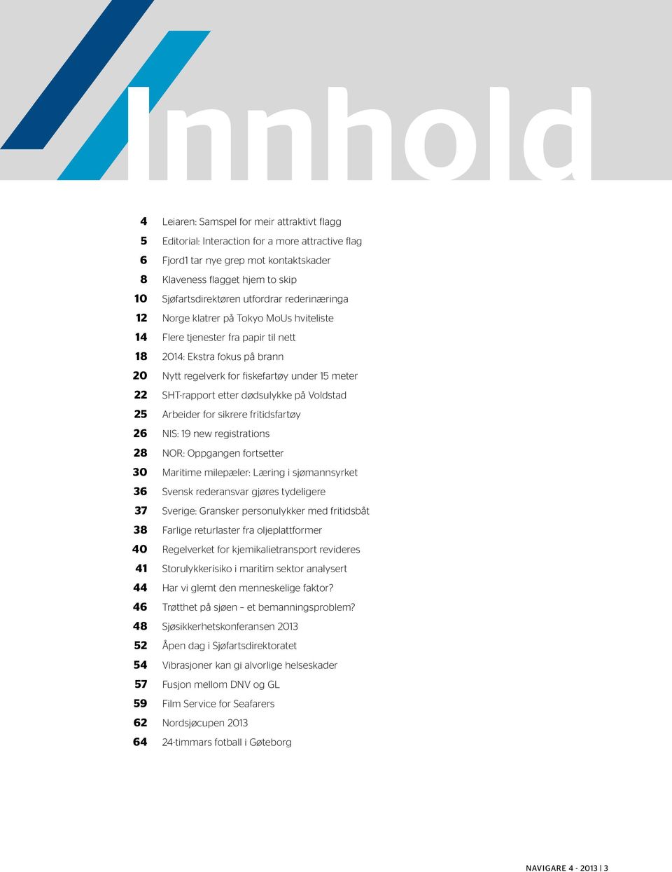 etter dødsulykke på Voldstad 25 Arbeider for sikrere fritidsfartøy 26 NIS: 19 new registrations 28 NOR: Oppgangen fortsetter 30 Maritime milepæler: Læring i sjømannsyrket 36 Svensk rederansvar gjøres