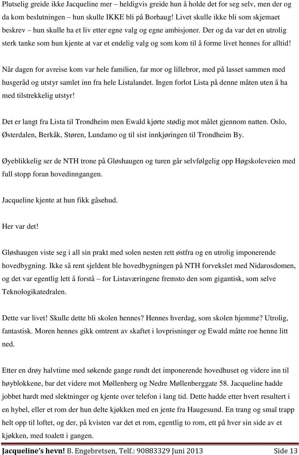 Der og da var det en utrolig sterk tanke som hun kjente at var et endelig valg og som kom til å forme livet hennes for alltid!