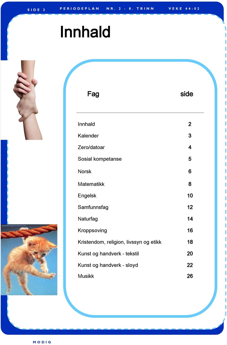 Naturfag 14 Kroppsøving 16 Kristendom, religion, livssyn og etikk