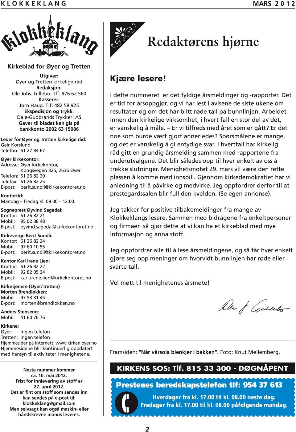 482 58 925 Ekspedisjon og trykk: Dale-Gudbrands Trykkeri AS Gaver til bladet kan gis på bankkonto 2002 63 15086 Leder for Øyer og Tretten kirkelige råd: Geir Korslund Telefon: 61 27 84 67 Øyer