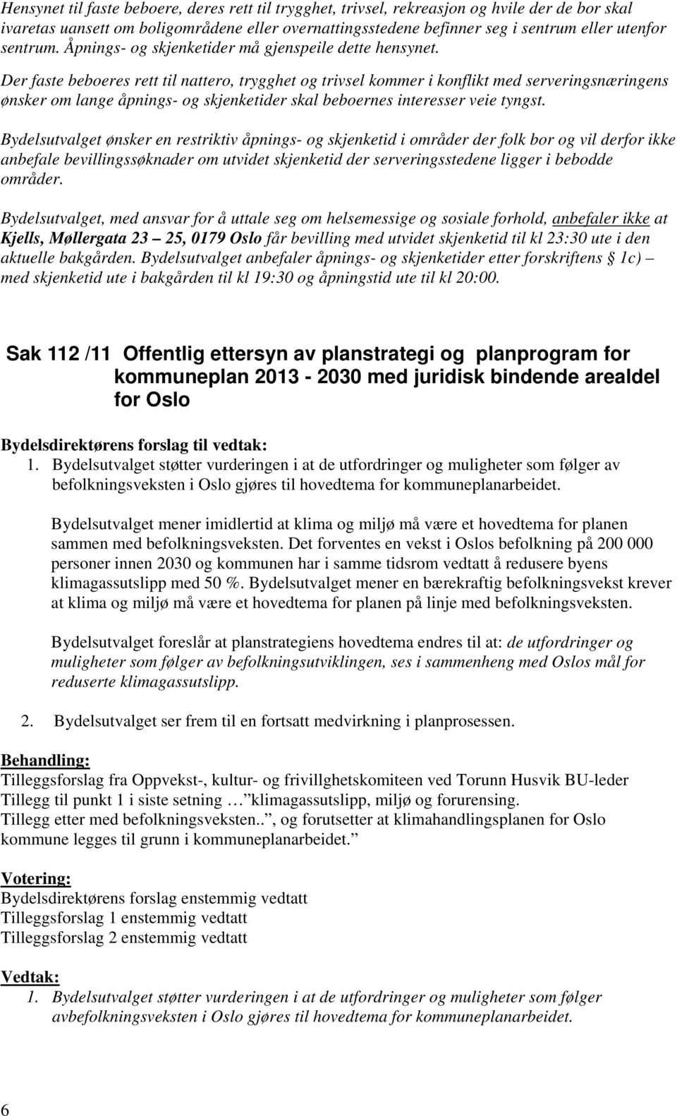 Der faste beboeres rett til nattero, trygghet og trivsel kommer i konflikt med serveringsnæringens ønsker om lange åpnings- og skjenketider skal beboernes interesser veie tyngst.