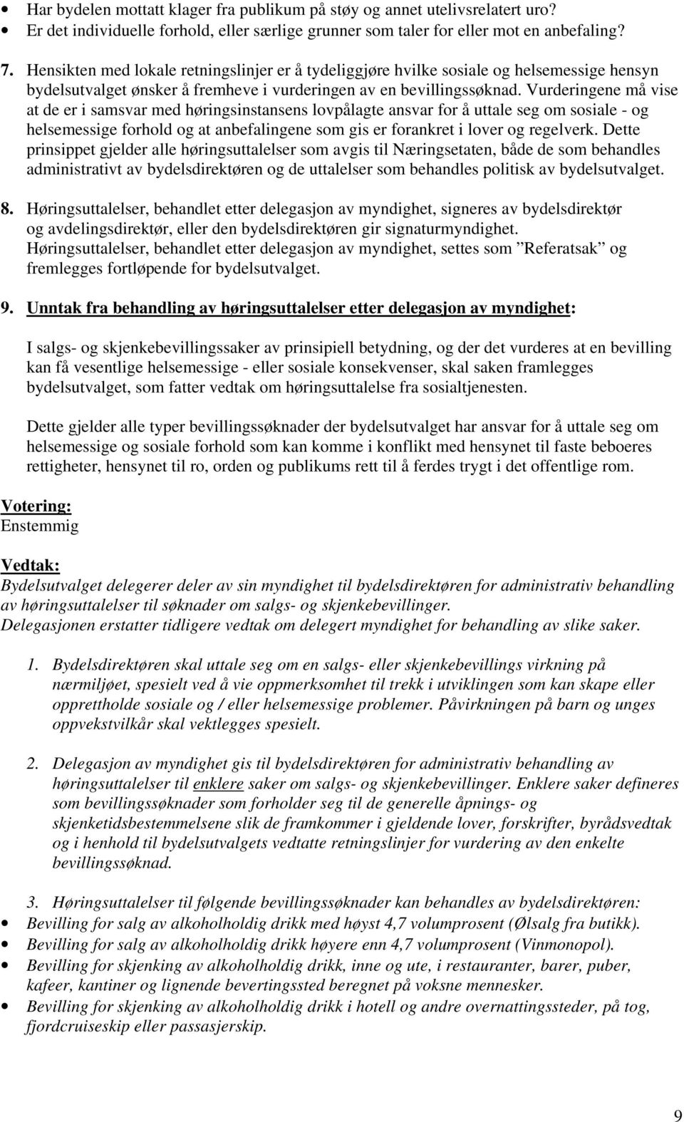 Vurderingene må vise at de er i samsvar med høringsinstansens lovpålagte ansvar for å uttale seg om sosiale - og helsemessige forhold og at anbefalingene som gis er forankret i lover og regelverk.