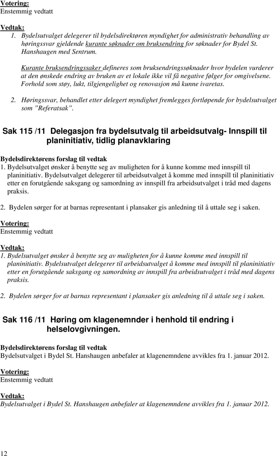 Kurante bruksendringssaker defineres som bruksendringssøknader hvor bydelen vurderer at den ønskede endring av bruken av et lokale ikke vil få negative følger for omgivelsene.