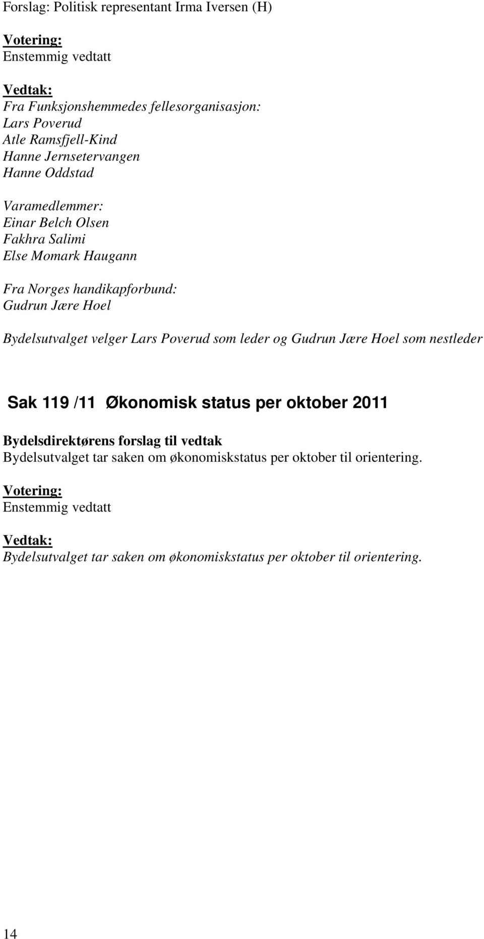 velger Lars Poverud som leder og Gudrun Jære Hoel som nestleder Sak 119 /11 Økonomisk status per oktober 2011 Bydelsdirektørens forslag til vedtak Bydelsutvalget