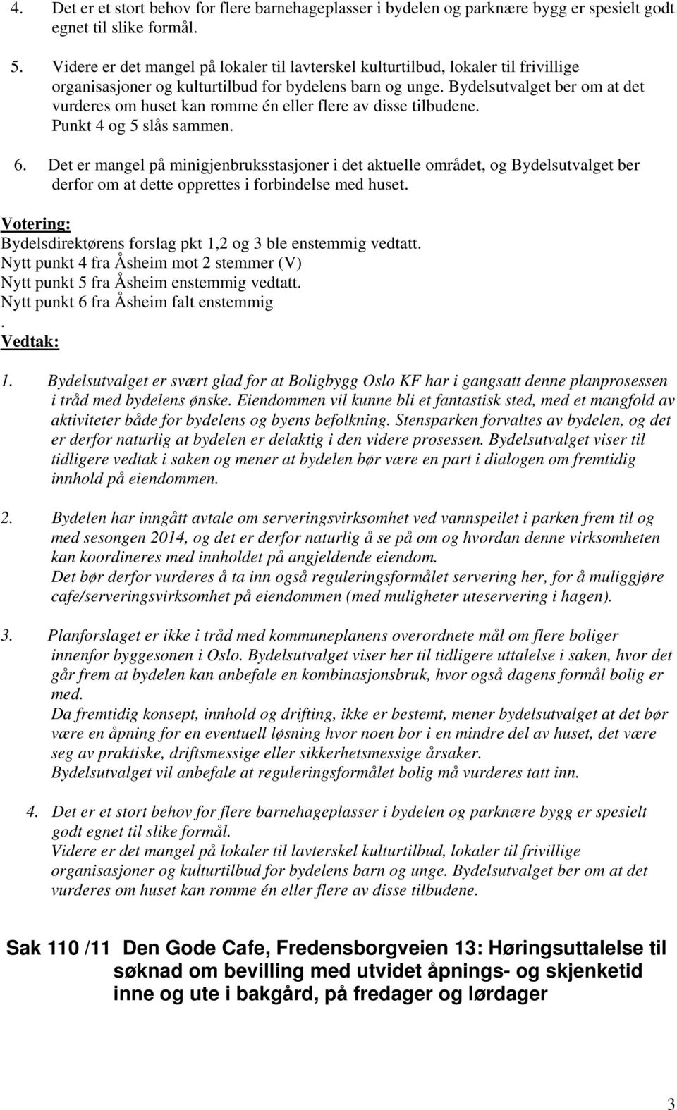 Bydelsutvalget ber om at det vurderes om huset kan romme én eller flere av disse tilbudene. Punkt 4 og 5 slås sammen. 6.