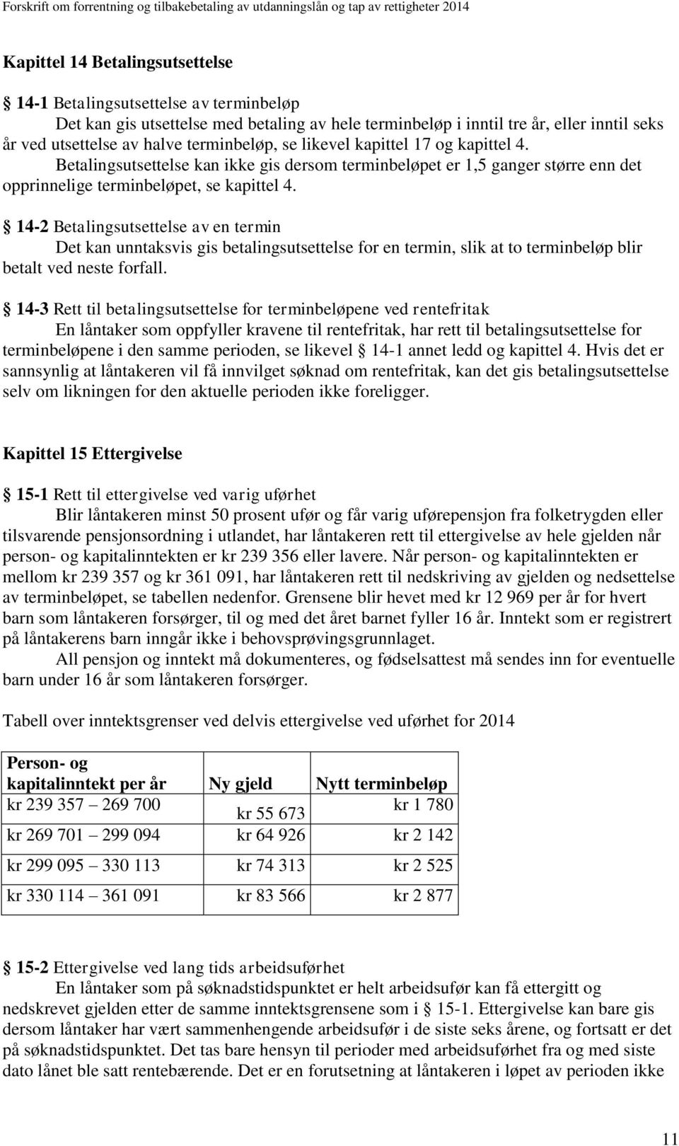 14-2 Betalingsutsettelse av en termin Det kan unntaksvis gis betalingsutsettelse for en termin, slik at to terminbeløp blir betalt ved neste forfall.