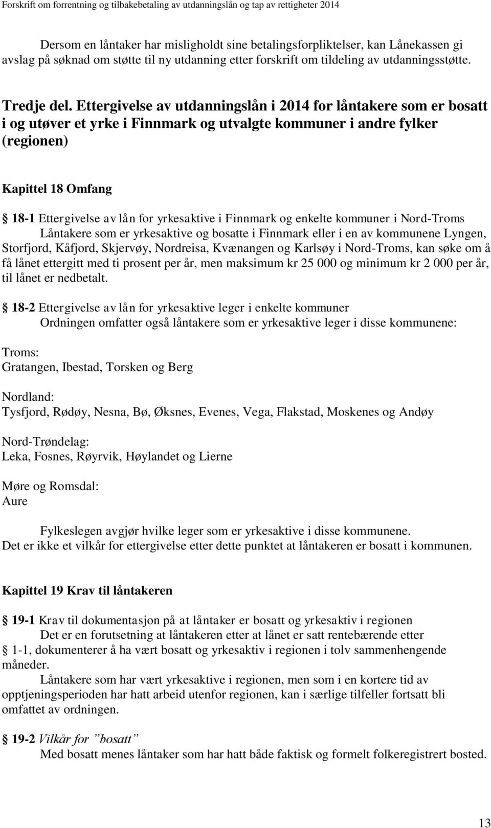 yrkesaktive i Finnmark og enkelte kommuner i Nord-Troms Låntakere som er yrkesaktive og bosatte i Finnmark eller i en av kommunene Lyngen, Storfjord, Kåfjord, Skjervøy, Nordreisa, Kvænangen og