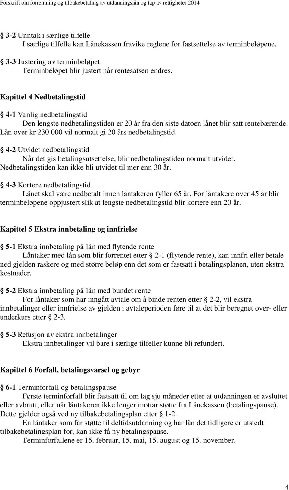 Lån over kr 230 000 vil normalt gi 20 års nedbetalingstid. 4-2 Utvidet nedbetalingstid Når det gis betalingsutsettelse, blir nedbetalingstiden normalt utvidet.