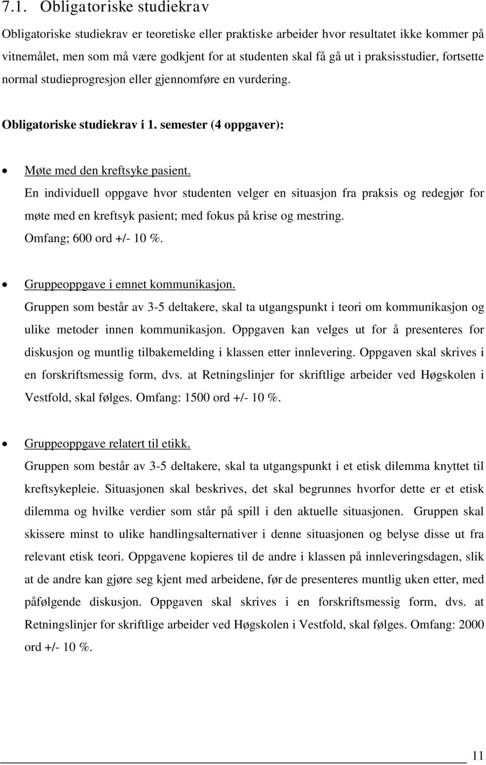 En individuell oppgave hvor studenten velger en situasjon fra praksis og redegjør for møte med en kreftsyk pasient; med fokus på krise og mestring. Omfang; 600 ord +/- 10 %.