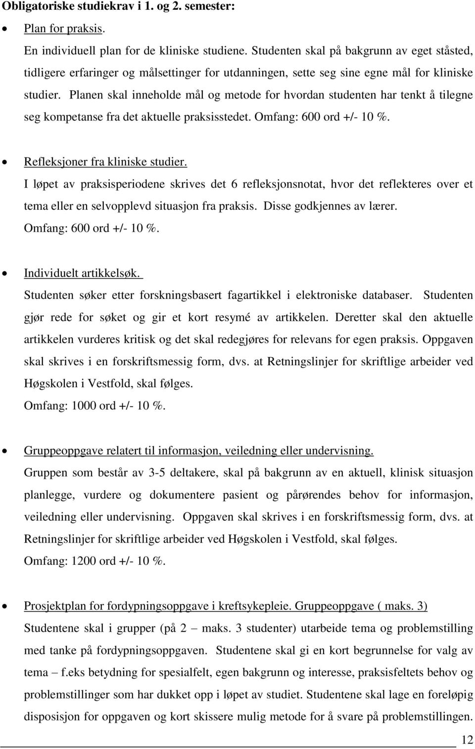 Planen skal inneholde mål og metode for hvordan studenten har tenkt å tilegne seg kompetanse fra det aktuelle praksisstedet. Omfang: 600 ord +/- 10 %. Refleksjoner fra kliniske studier.