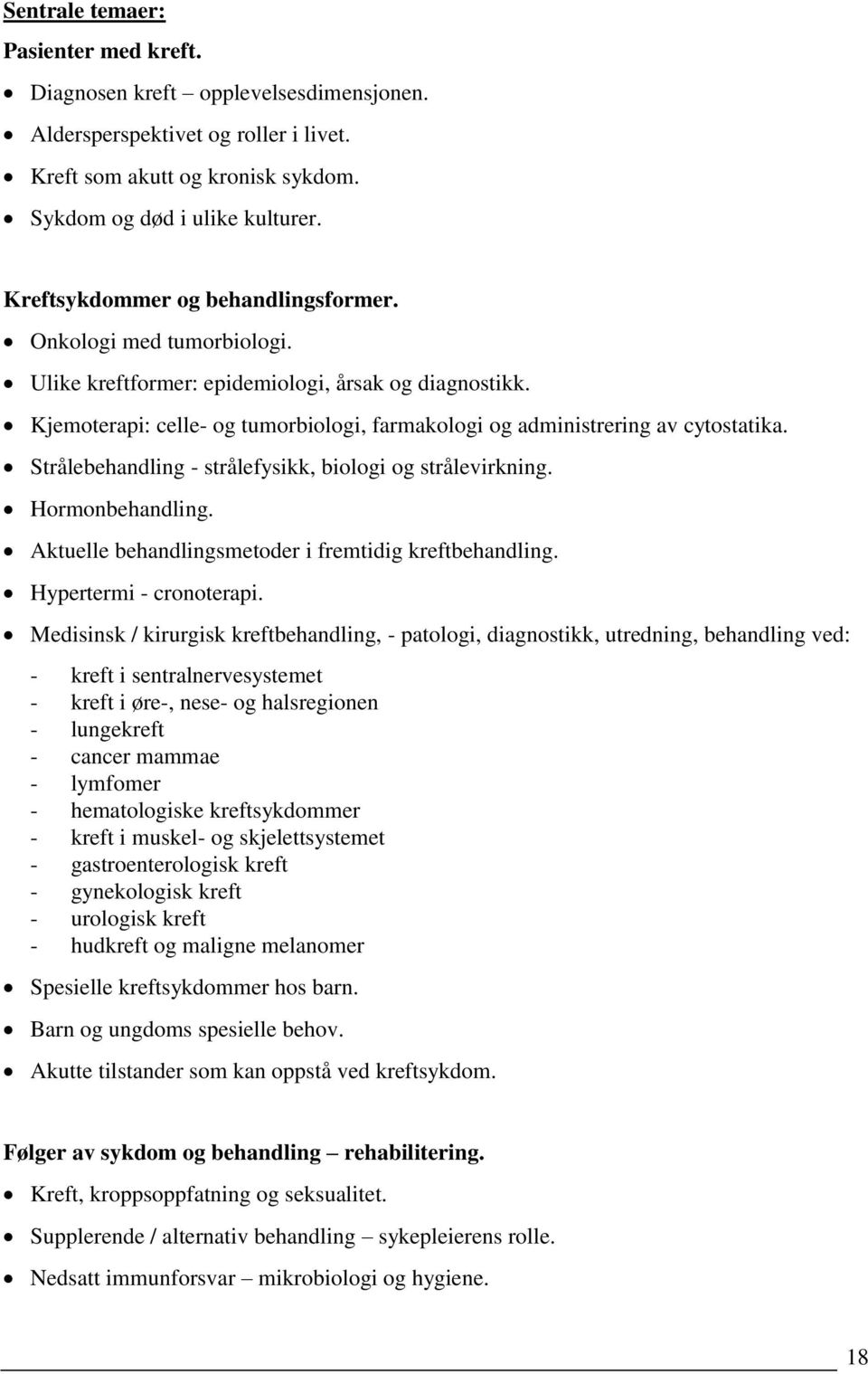 Kjemoterapi: celle- og tumorbiologi, farmakologi og administrering av cytostatika. Strålebehandling - strålefysikk, biologi og strålevirkning. Hormonbehandling.