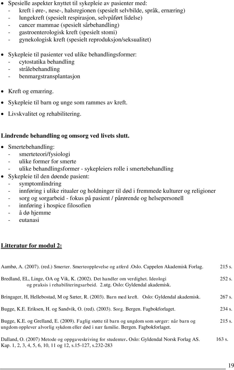 behandling - strålebehandling - benmargstransplantasjon Kreft og ernæring. Sykepleie til barn og unge som rammes av kreft. Livskvalitet og rehabilitering.