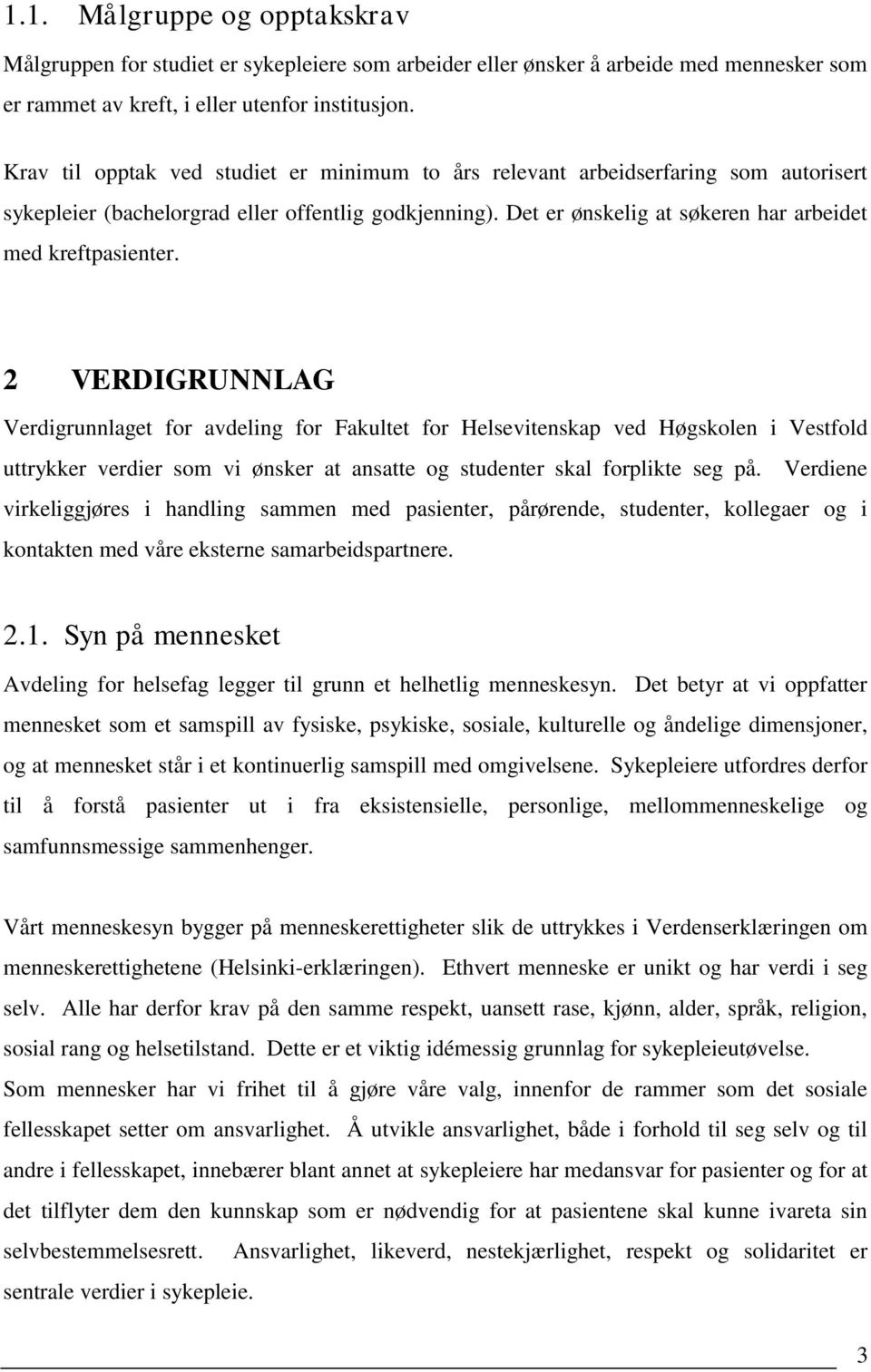 2 VERDIGRUNNLAG Verdigrunnlaget for avdeling for Fakultet for Helsevitenskap ved Høgskolen i Vestfold uttrykker verdier som vi ønsker at ansatte og studenter skal forplikte seg på.