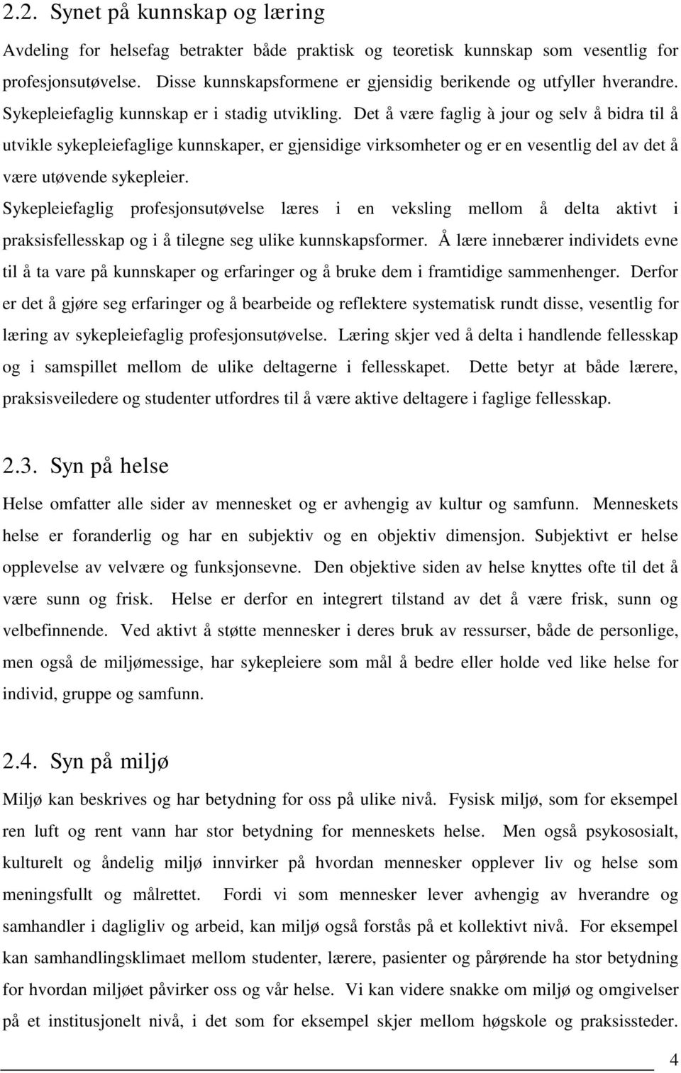 Det å være faglig à jour og selv å bidra til å utvikle sykepleiefaglige kunnskaper, er gjensidige virksomheter og er en vesentlig del av det å være utøvende sykepleier.