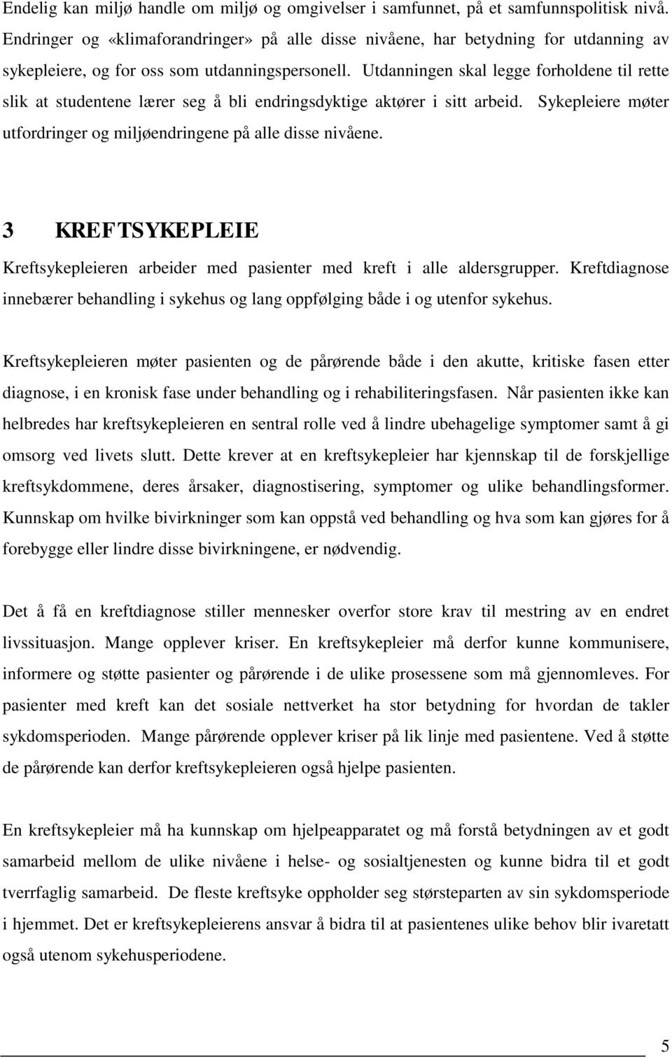 Utdanningen skal legge forholdene til rette slik at studentene lærer seg å bli endringsdyktige aktører i sitt arbeid. Sykepleiere møter utfordringer og miljøendringene på alle disse nivåene.