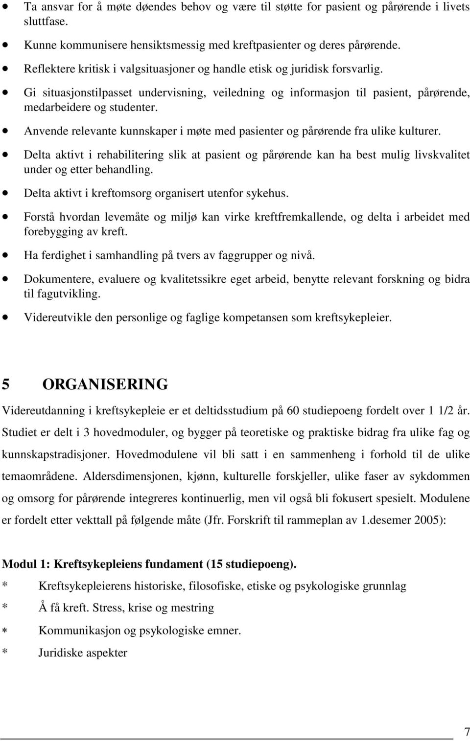 Anvende relevante kunnskaper i møte med pasienter og pårørende fra ulike kulturer. Delta aktivt i rehabilitering slik at pasient og pårørende kan ha best mulig livskvalitet under og etter behandling.