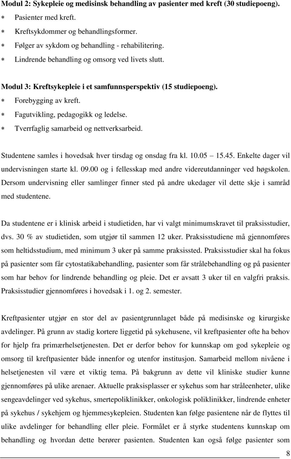 Tverrfaglig samarbeid og nettverksarbeid. Studentene samles i hovedsak hver tirsdag og onsdag fra kl. 10.05 15.45. Enkelte dager vil undervisningen starte kl. 09.