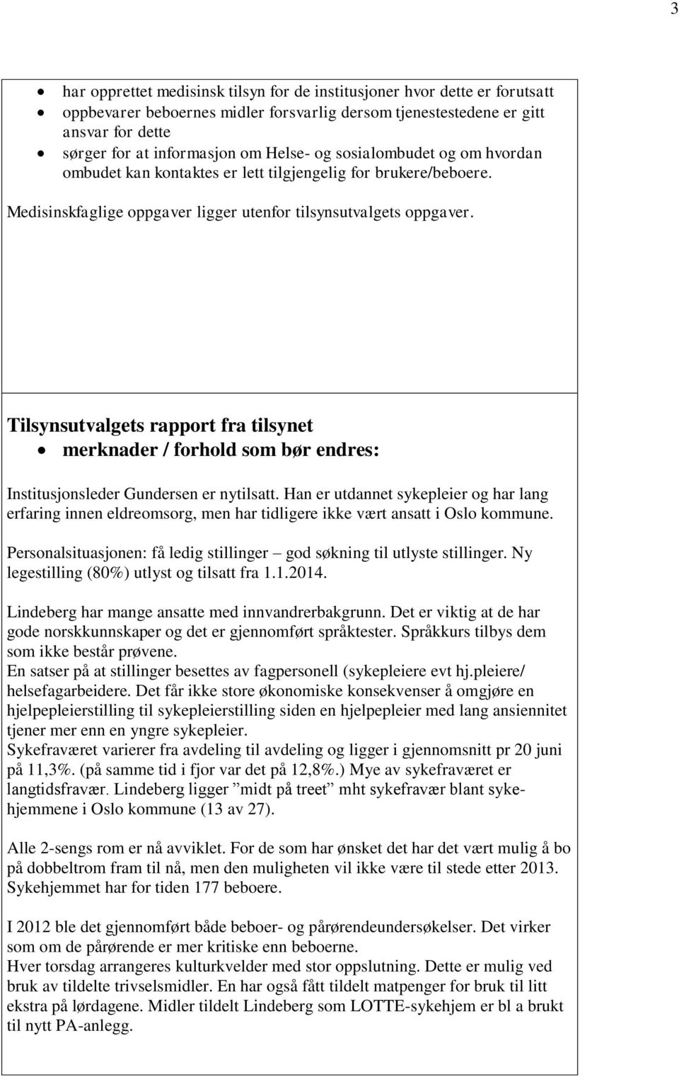 Tilsynsutvalgets rapport fra tilsynet merknader / forhold som bør endres: Institusjonsleder Gundersen er nytilsatt.