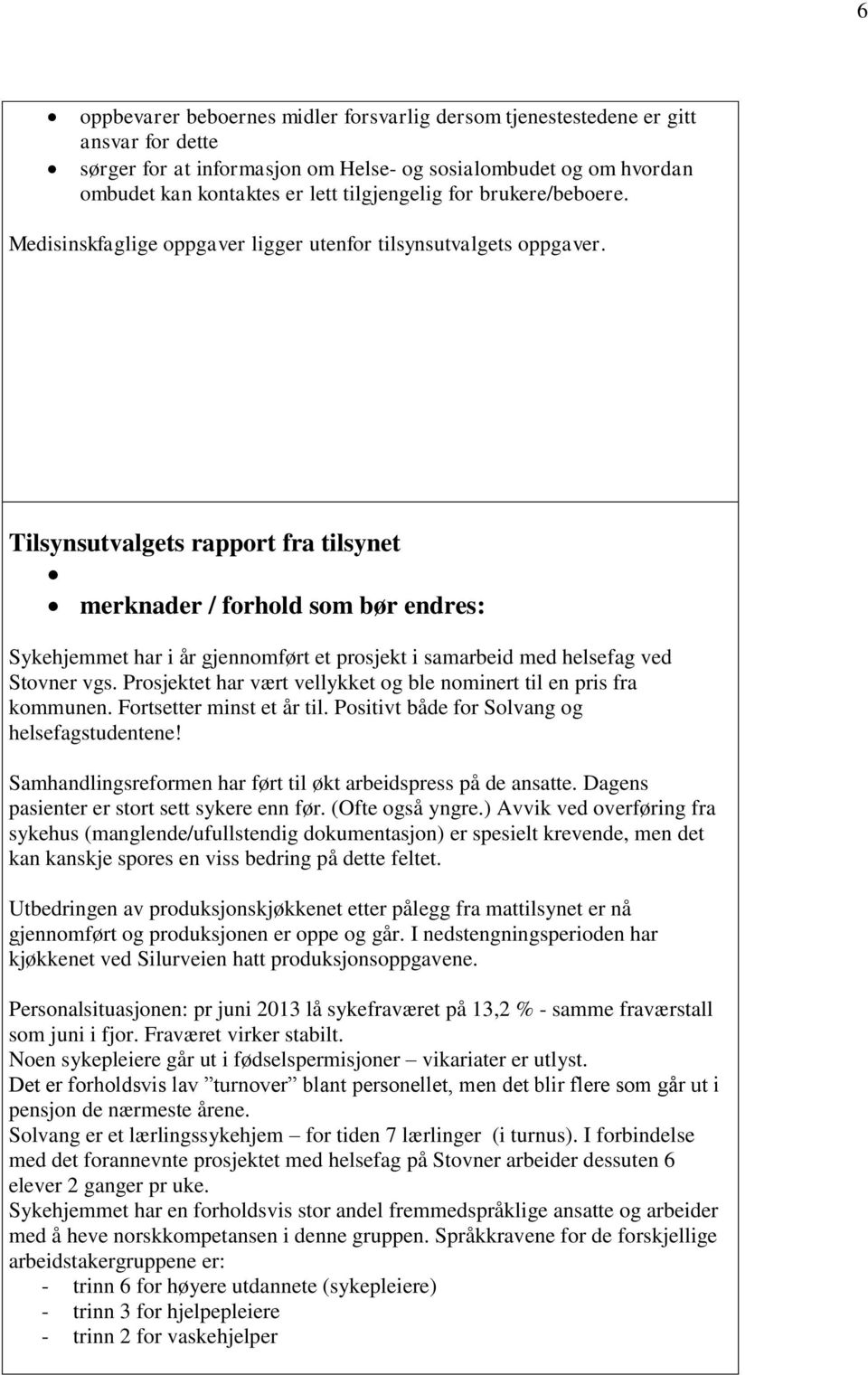 Tilsynsutvalgets rapport fra tilsynet merknader / forhold som bør endres: Sykehjemmet har i år gjennomført et prosjekt i samarbeid med helsefag ved Stovner vgs.