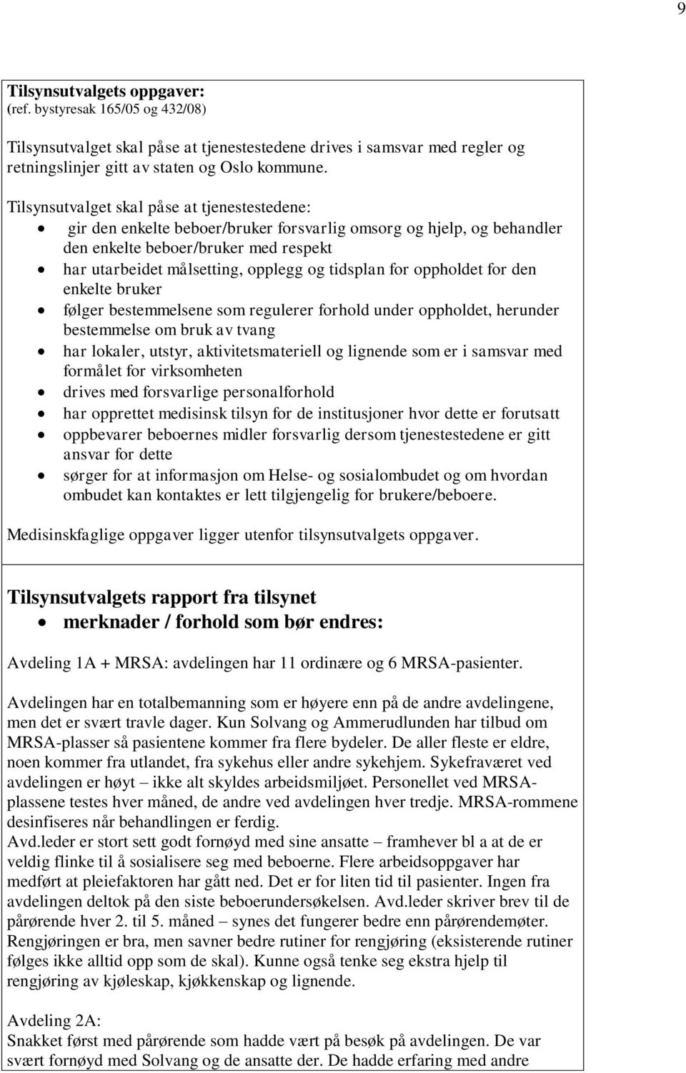 tidsplan for oppholdet for den enkelte bruker følger bestemmelsene som regulerer forhold under oppholdet, herunder bestemmelse om bruk av tvang har lokaler, utstyr, aktivitetsmateriell og lignende