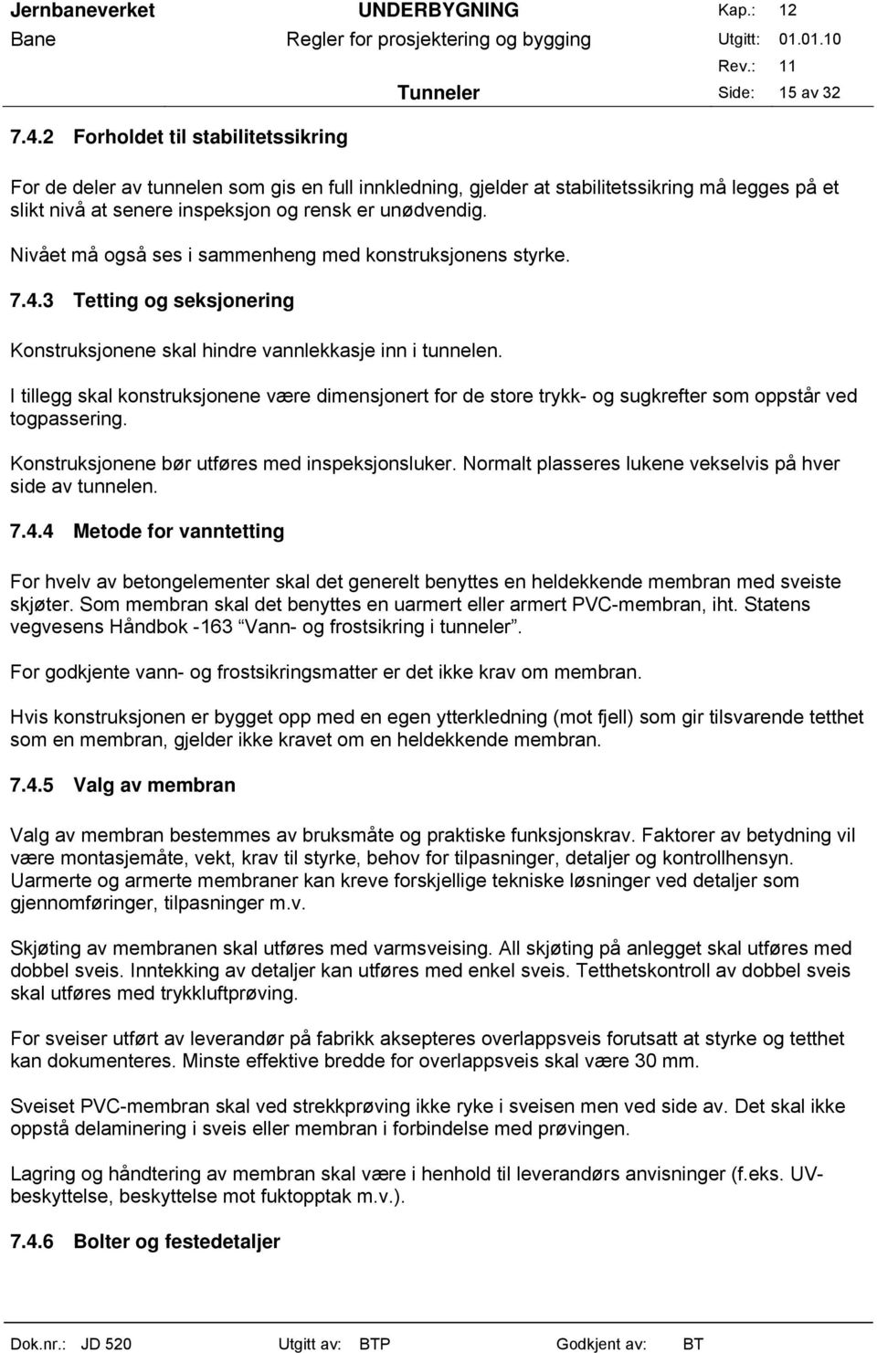 Nivået må også ses i sammenheng med konstruksjonens styrke. 7.4.3 Tetting og seksjonering Konstruksjonene skal hindre vannlekkasje inn i tunnelen.