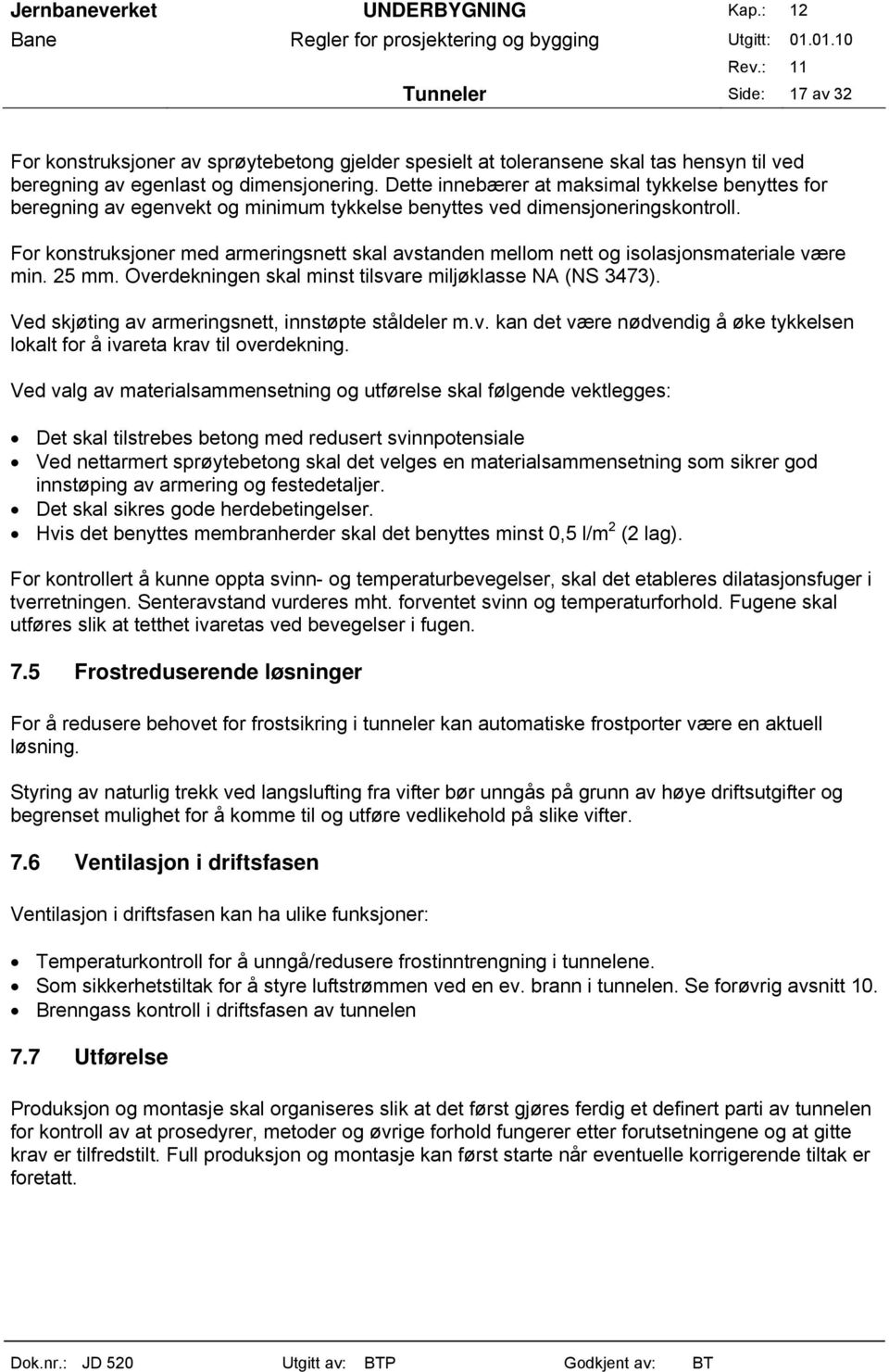 For konstruksjoner med armeringsnett skal avstanden mellom nett og isolasjonsmateriale være min. 25 mm. Overdekningen skal minst tilsvare miljøklasse NA (NS 3473).