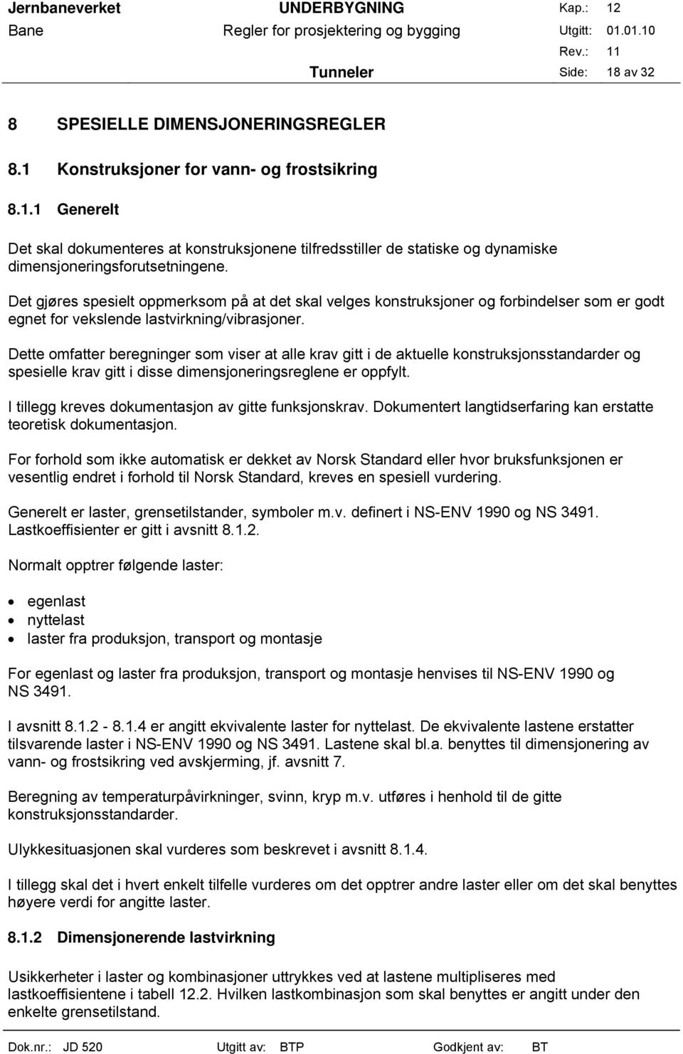 Dette omfatter beregninger som viser at alle krav gitt i de aktuelle konstruksjonsstandarder og spesielle krav gitt i disse dimensjoneringsreglene er oppfylt.