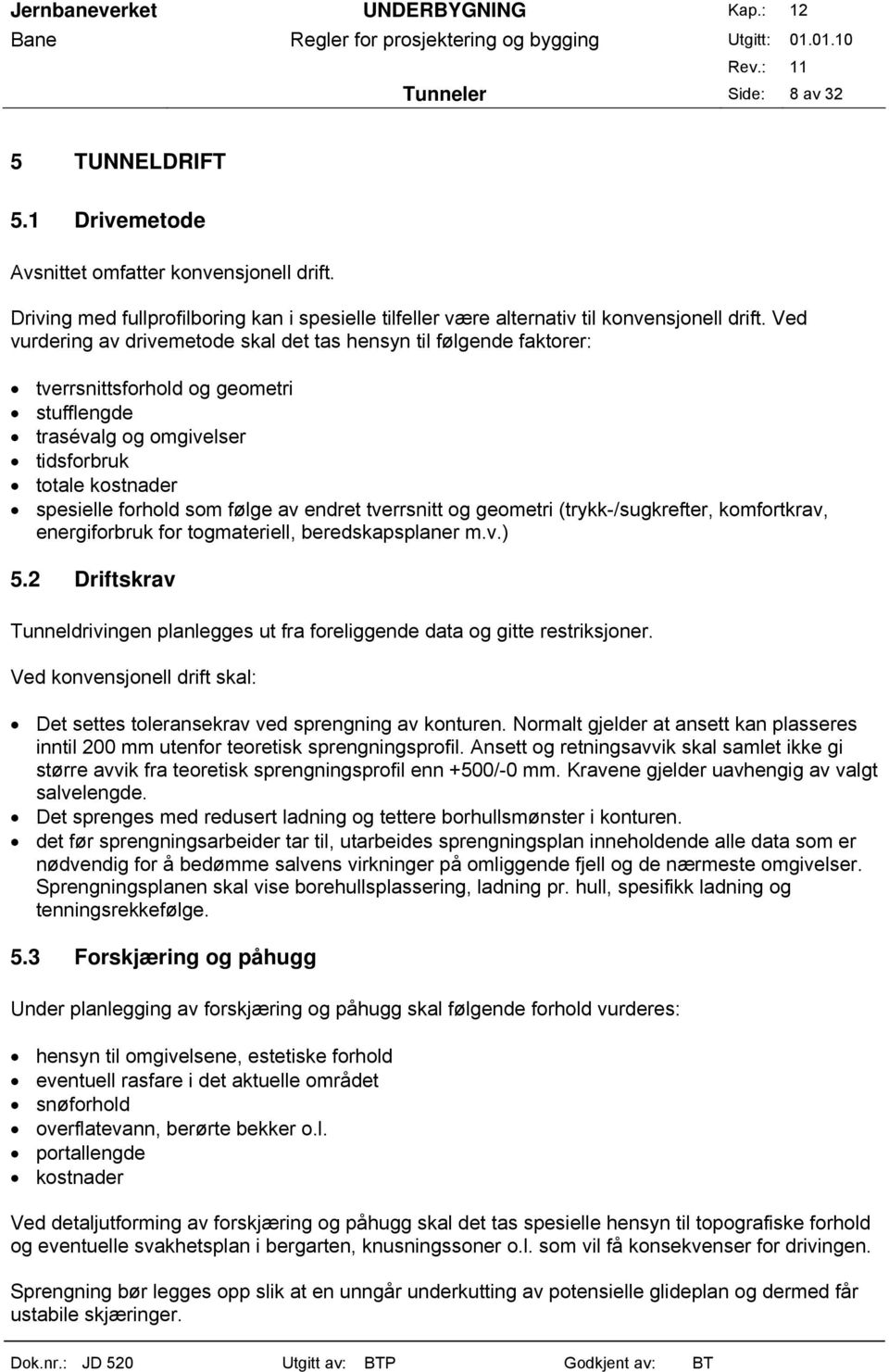 endret tverrsnitt og geometri (trykk-/sugkrefter, komfortkrav, energiforbruk for togmateriell, beredskapsplaner m.v.) 5.