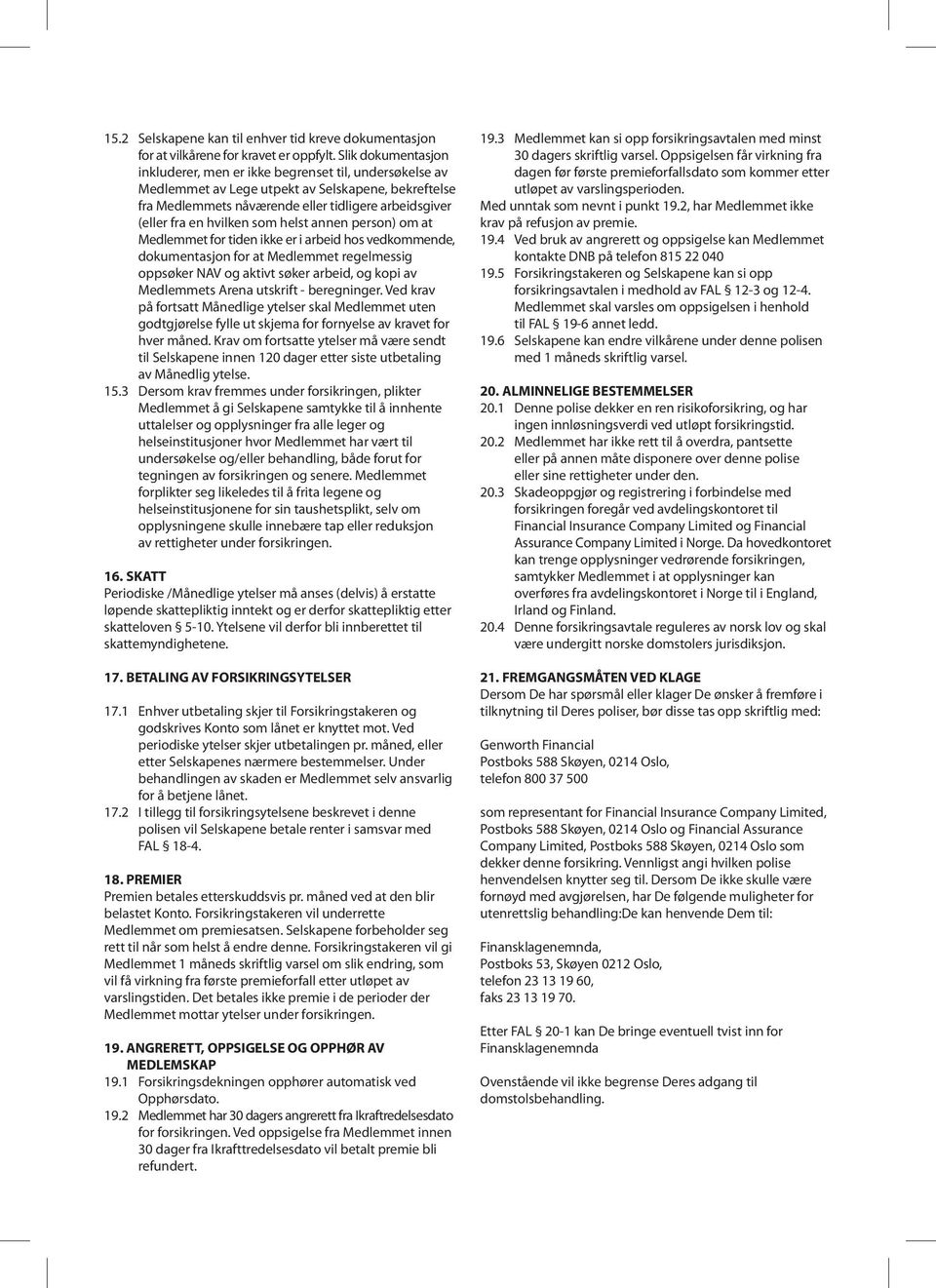 hvilken som helst annen person) om at Medlemmet for tiden ikke er i arbeid hos vedkommende, dokumentasjon for at Medlemmet regelmessig oppsøker NAV og aktivt søker arbeid, og kopi av Medlemmets Arena