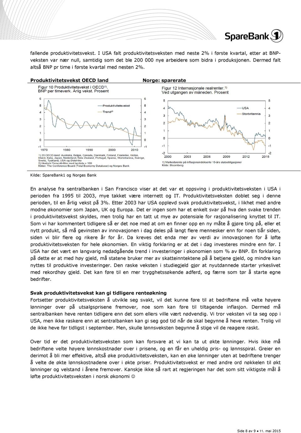 Produktivitetsvekst OECD land Norge: sparerate En analyse fra sentralbanken i San Francisco viser at det var et oppsving i produktivitetsveksten i USA i perioden fra 1995 til 2003, mye takket være