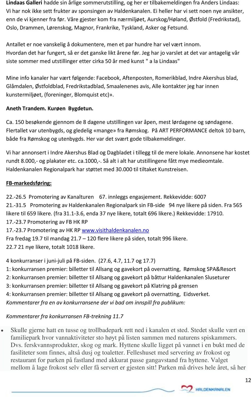 Våre gjester kom fra nærmiljøet, Aurskog/Høland, Østfold (Fredrikstad), Oslo, Drammen, Lørenskog, Magnor, Frankrike, Tyskland, Asker og Fetsund.