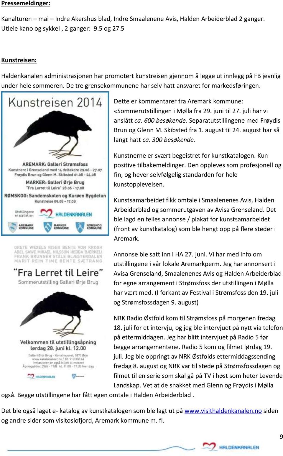 Dette er kommentarer fra Aremark kommune: «Sommerutstillingen i Mølla fra 29. juni til 27. juli har vi anslått ca. 600 besøkende. Separatutstillingene med Frøydis Brun og Glenn M. Skibsted fra 1.