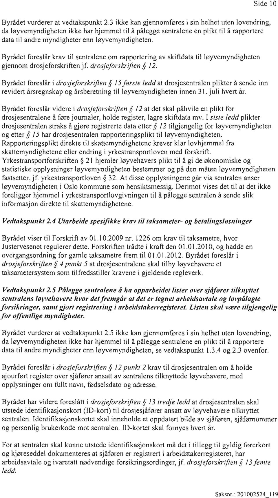 Byrådet foreslår krav til sentralene om rapportering av skiftdata til løyvemyndigheten gjennom drosjeforskriften jf. drosjeforskrifien 12.