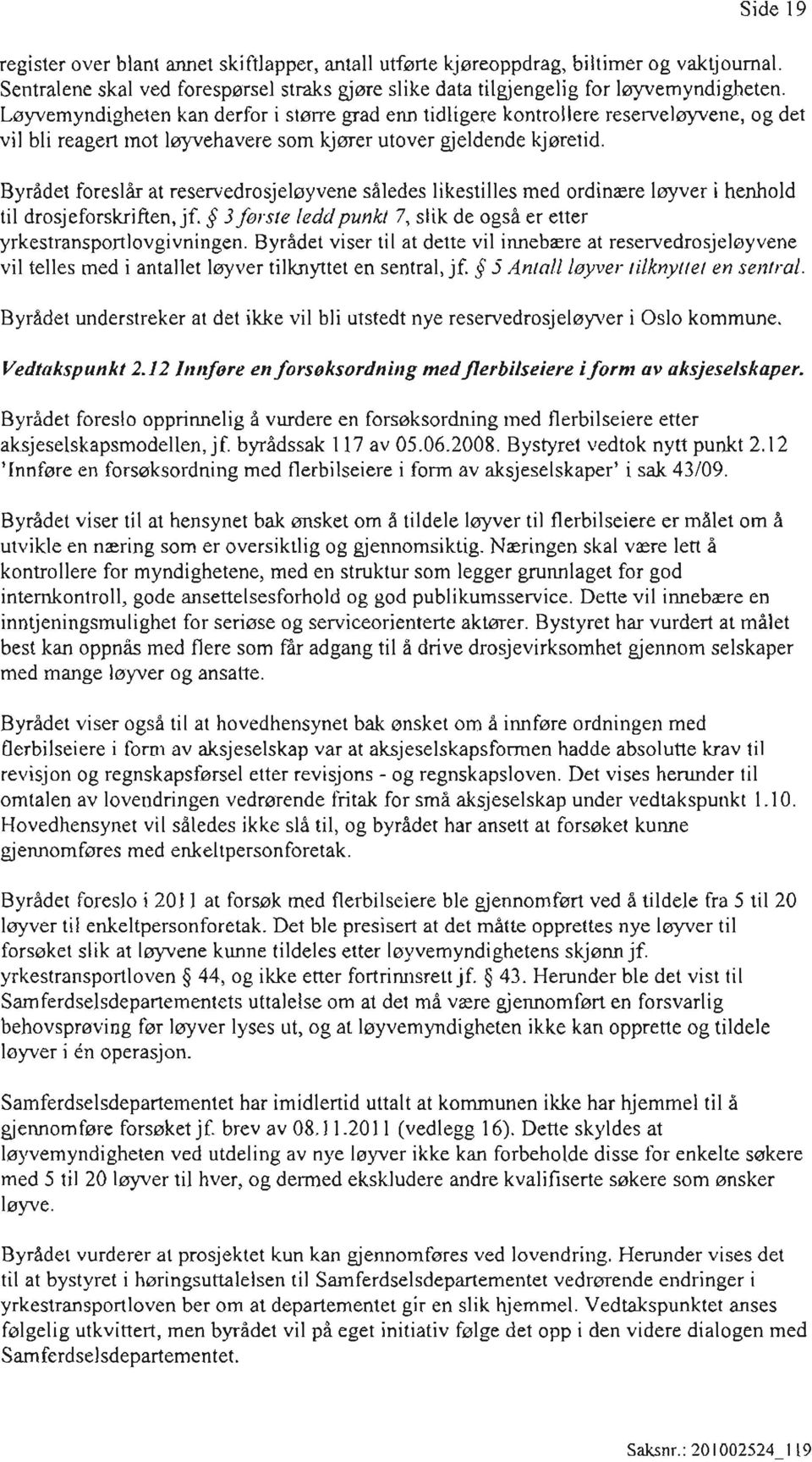 Byrådet foreslår at reservedrosjeløyvene således likestilles med ordinære løyver i henhold til drosjeforskriften, jf. 3 forste ledd punkt 7, slik de også er etter yrkestransportlovgivningen.