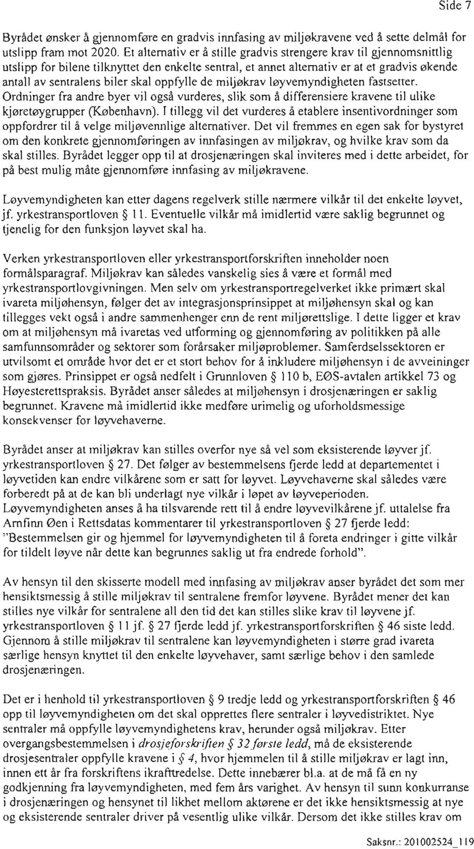 oppfylle de miljøkrav løyvemyndigheten fastsetter. Ordninger fra andre byer vil også vurderes, slik som å differensiere kravene til ulike kjøretøygrupper (København).