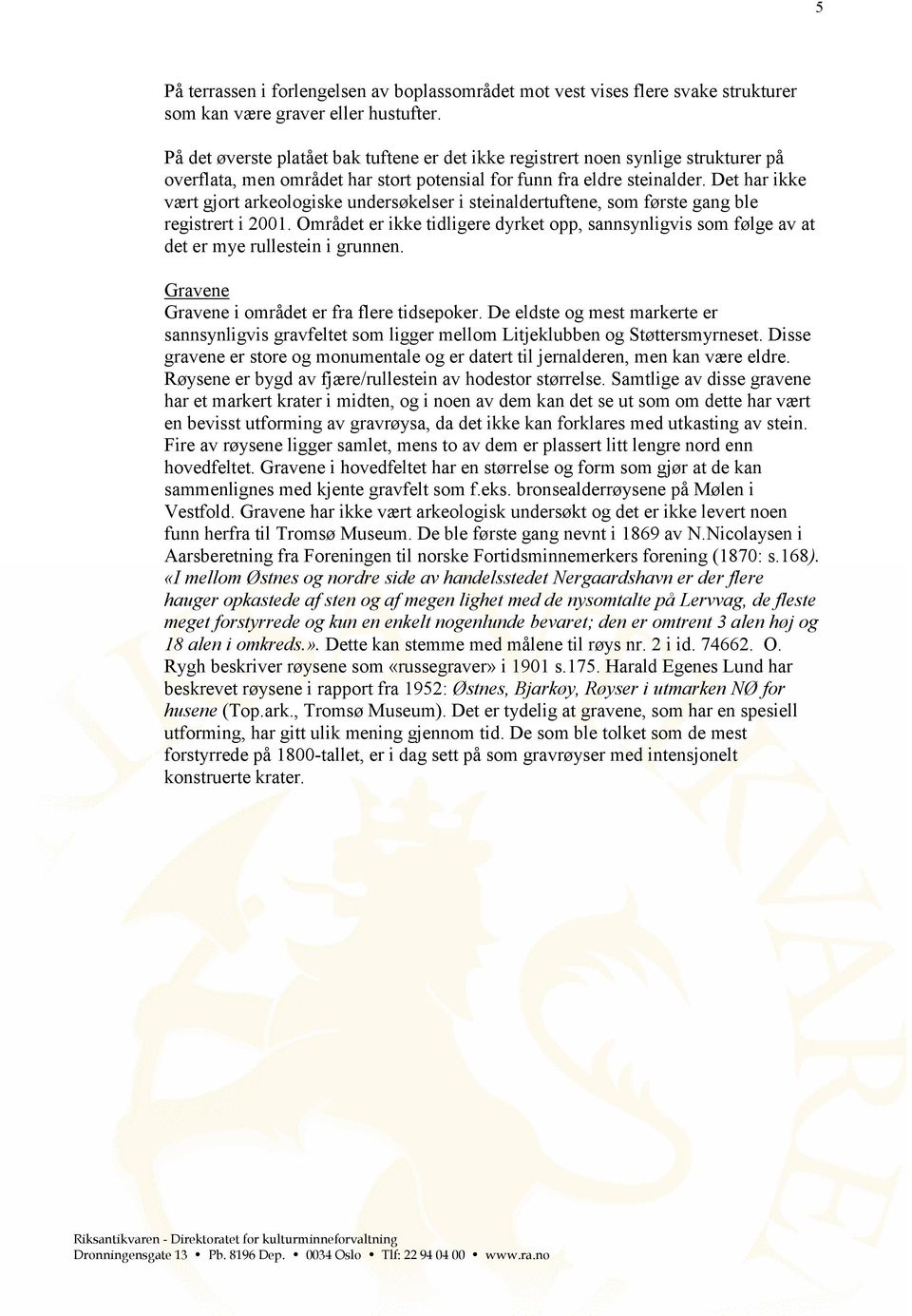 Det har ikke vært gjort arkeologiske undersøkelser i steinaldertuftene, som første gang ble registrert i 2001.