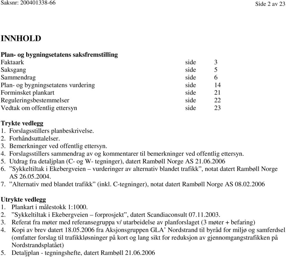 Forslagsstillers sammendrag av og kommentarer til bemerkninger ved offentlig ettersyn. 5. Utdrag fra detaljplan (C- og W- tegninger), datert Rambøll Norge AS 21.06.2006 6.