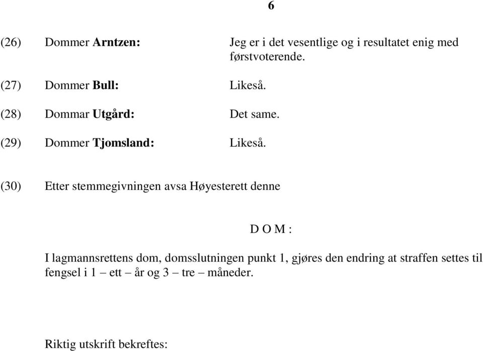 (30) Etter stemmegivningen avsa Høyesterett denne D O M : I lagmannsrettens dom, domsslutningen