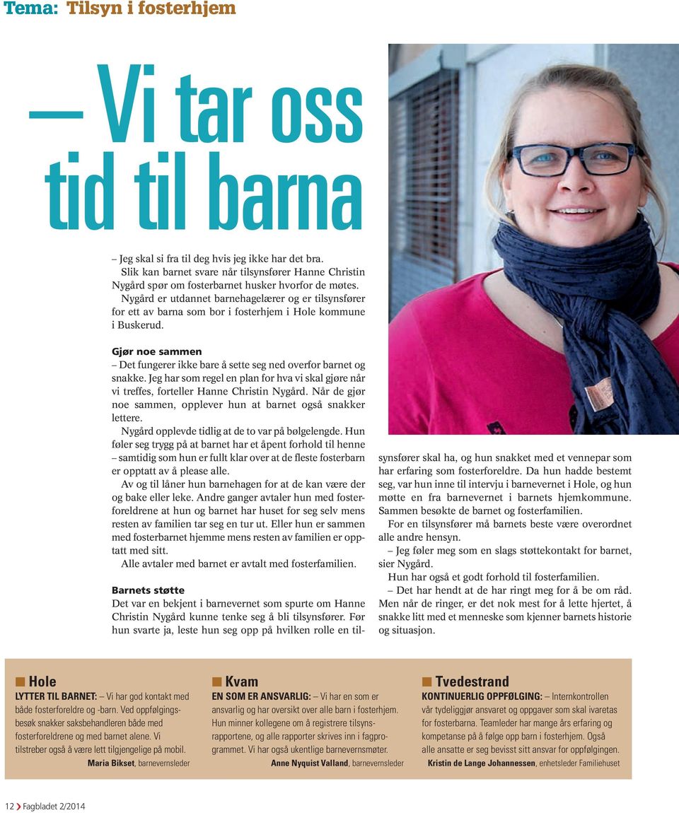 Nygård er utdannet barnehagelærer og er tilsynsfører for ett av barna som bor i fosterhjem i Hole kommune i Buskerud. Gjør noe sammen Det fungerer ikke bare å sette seg ned overfor barnet og snakke.