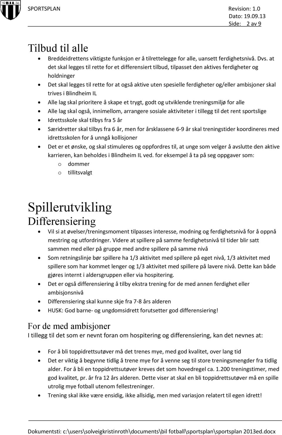 trives i Blindheim IL Alle lag skal priritere å skape et trygt, gdt g utviklende treningsmiljø fr alle Alle lag skal gså, innimellm, arrangere ssiale aktiviteter i tillegg til det rent sprtslige